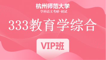 22届杭州师范大学333教育学综合|VIP/SVIP班