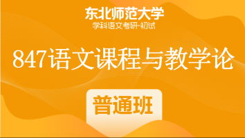 22届东北师范大学847语文课程与教学论|普通班