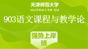 2024年天津师范大学903语文课程与教学论|强势上岸班
