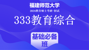 2024年福建师范大学333教育综合考研辅导课程|基础必备班