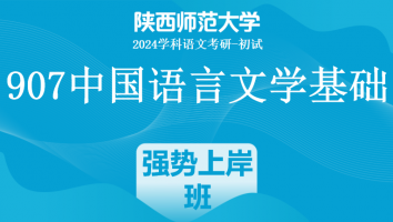 2024年陕西师范大学907中国语言文学基础|强势上岸班