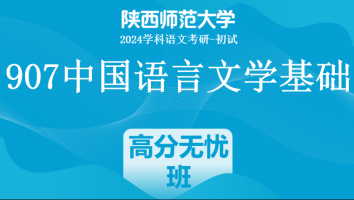 2024年陕西师范大学907中国语言文学基础|高分无忧班