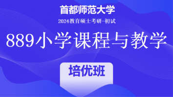 2024年首都师范大学889小学课程与教学考研课程|培优班