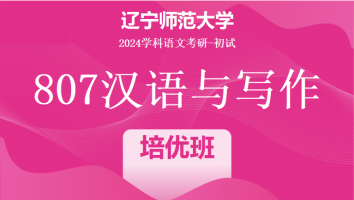 2024年辽宁师范大学807汉语与写作考研课程|1V1培优班