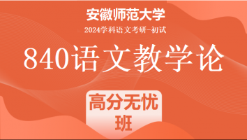 2024年安徽师范大学840语文教学论考研课程|高分无忧班
