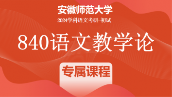 2024年安徽师范大学840语文教学论考研课程|精品专属课