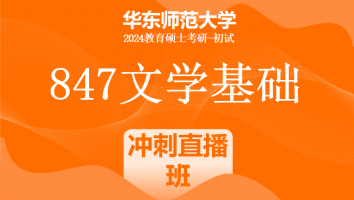 24年华东师范大学847文学基础考研辅导课程|冲刺直播班
