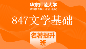 24年华东师范大学847文学基础（中文）课程|名著应试提升班