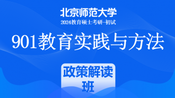 2024年北京师范大学901教育实践与方法课程|政策解读班