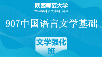 2024年陕西师范大学907中国语言文学基础|文学强化班