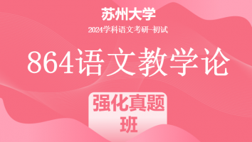 2024年苏州大学864语文教学论|强化真题班