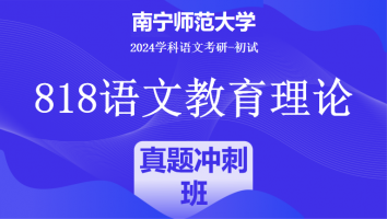 2024年南宁师范大学818语文教育理论|真题冲刺班