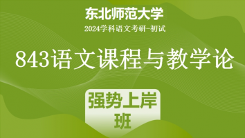2024年东北师范大学843语文课程与教学论|强势上岸班