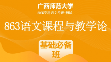 2025届广西师范大学863语文课程与教学论考研辅导课程|基础必备班