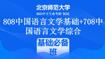 2025年北京师范大学808中国语言文学基础+708中国语言文学综合课程|基础必备班