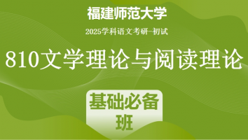 2025届福建师范大学810文学理论与阅读理论|基础必备班