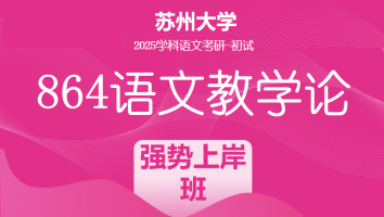 2025年苏州大学864语文教学论|强势上岸班（两年）