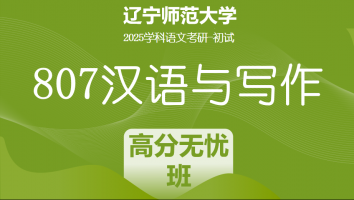 2025年辽宁师范大学807汉语与写作考研辅导课程|高分无忧班