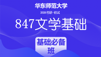 2026届华东师范大学847文学基础考研辅导课程|基础必备班