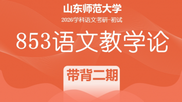 2026届山东师范大学853语文教学论考研辅导课程|853带背（第二期）
