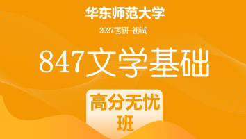 2027届华东师范大学847文学基础考研辅导课程|高分无忧班